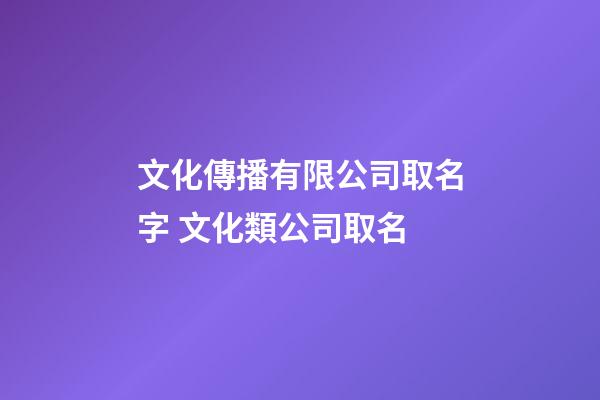 文化傳播有限公司取名字 文化類公司取名